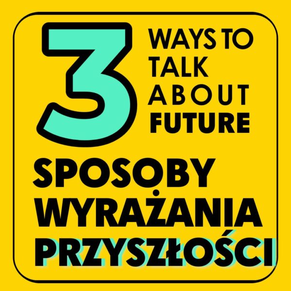 Will, be going to, Present Continuous - 3 sposoby wyrażania przyszłości